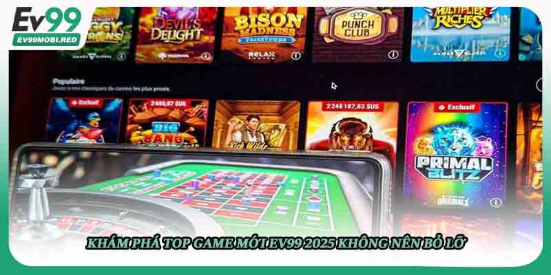 Khám phá top game mới ev99 2025 không nên bỏ lỡ