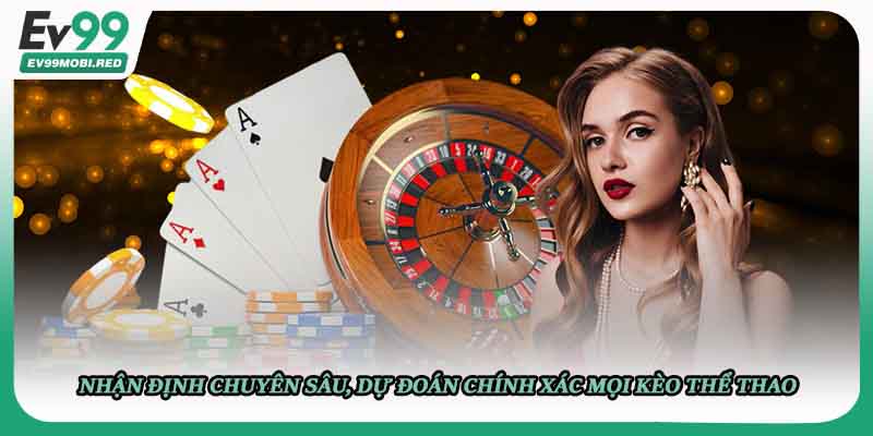 Nhận định chuyên sâu, dự đoán chính xác mọi kèo thể thao